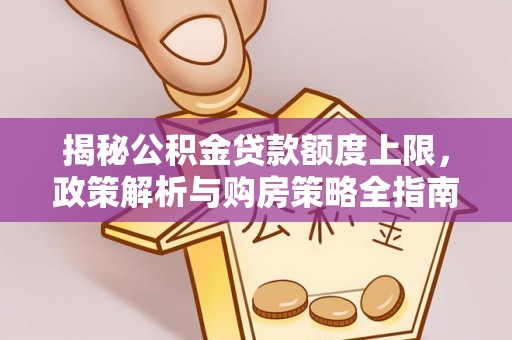 富顺揭秘公积金贷款额度上限，政策解析与购房策略全指南