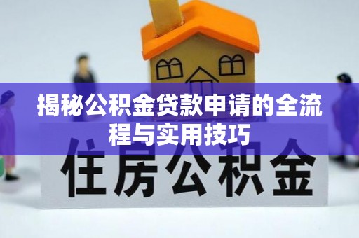 富顺揭秘公积金贷款申请的全流程与实用技巧