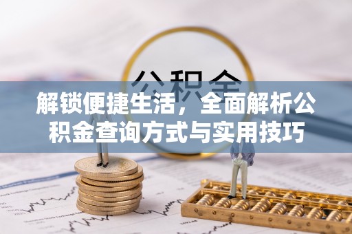 富顺解锁便捷生活，全面解析公积金查询方式与实用技巧