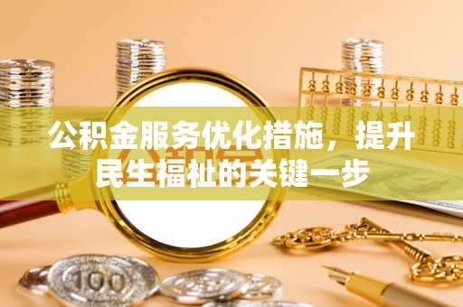 富顺公积金服务优化措施，提升民生福祉的关键一步