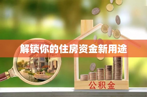 富顺解锁你的住房资金新用途