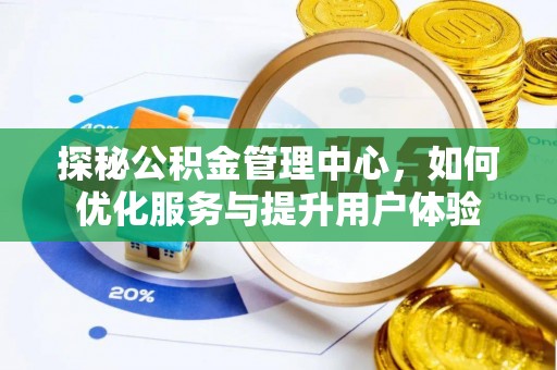 富顺探秘公积金管理中心，如何优化服务与提升用户体验