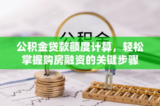 富顺公积金贷款额度计算，轻松掌握购房融资的关键步骤