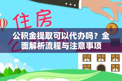 富顺公积金提取可以代办吗？全面解析流程与注意事项
