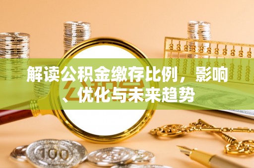 富顺解读公积金缴存比例，影响、优化与未来趋势