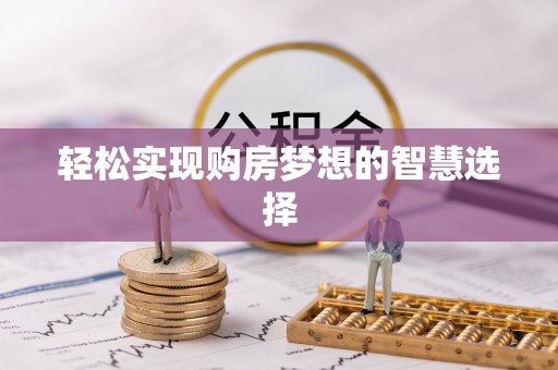 富顺轻松实现购房梦想的智慧选择