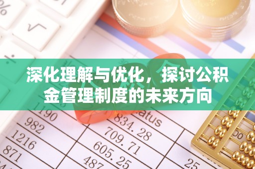 富顺深化理解与优化，探讨公积金管理制度的未来方向