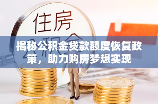 富顺揭秘公积金贷款额度恢复政策，助力购房梦想实现