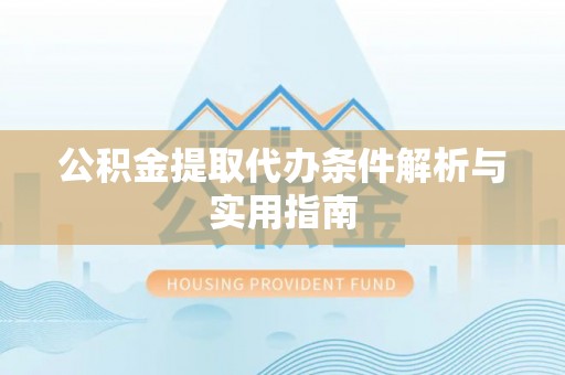 富顺公积金提取代办条件解析与实用指南