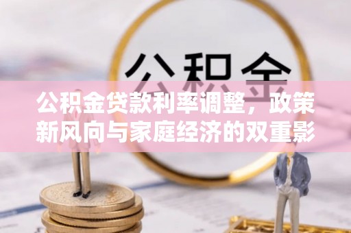 富顺公积金贷款利率调整，政策新风向与家庭经济的双重影响