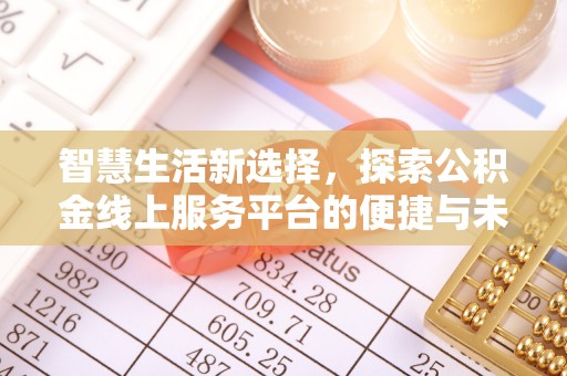 富顺智慧生活新选择，探索公积金线上服务平台的便捷与未来