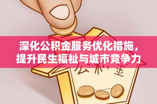 富顺深化公积金服务优化措施，提升民生福祉与城市竞争力
