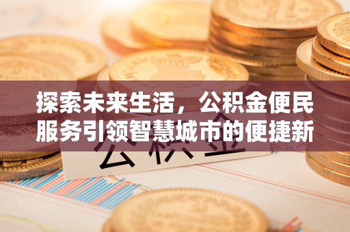 富顺探索未来生活，公积金便民服务引领智慧城市的便捷新体验