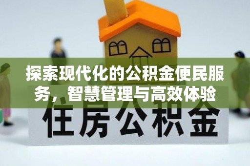富顺探索现代化的公积金便民服务，智慧管理与高效体验