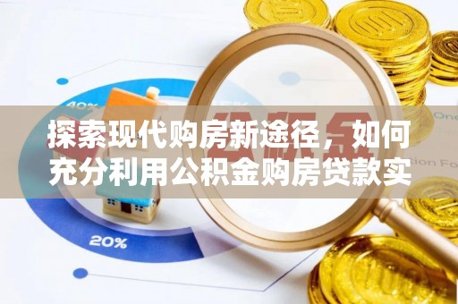 富顺探索现代购房新途径，如何充分利用公积金购房贷款实现置业梦想