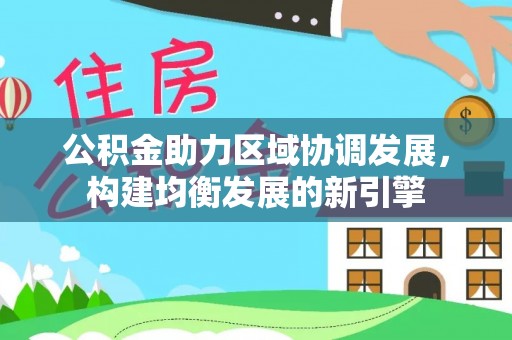 富顺公积金助力区域协调发展，构建均衡发展的新引擎