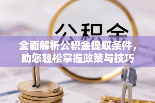 富顺全面解析公积金提取条件，助您轻松掌握政策与技巧