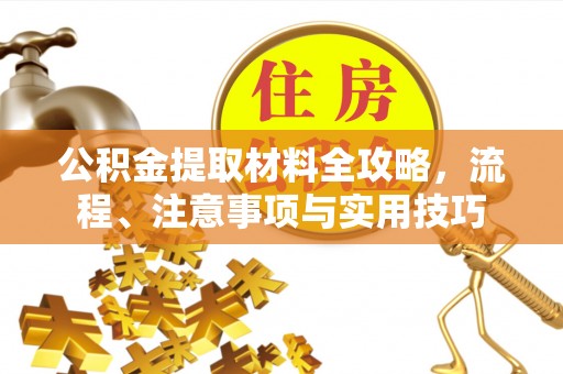 富顺公积金提取材料全攻略，流程、注意事项与实用技巧