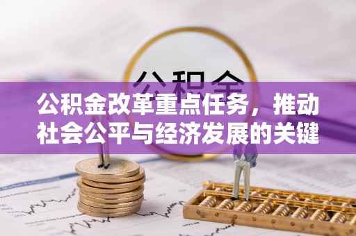 富顺公积金改革重点任务，推动社会公平与经济发展的关键一步