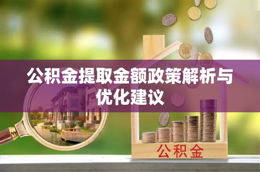 富顺公积金提取金额政策解析与优化建议