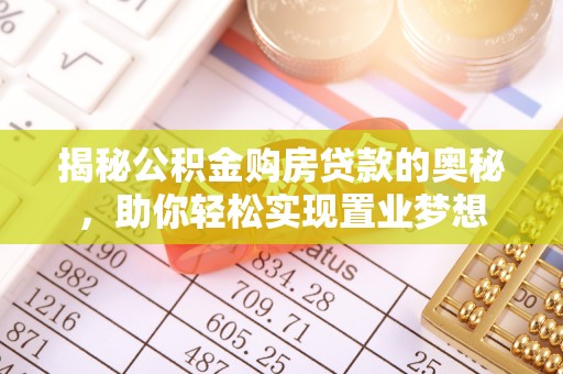 富顺揭秘公积金购房贷款的奥秘，助你轻松实现置业梦想