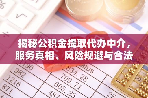 富顺揭秘公积金提取代办中介，服务真相、风险规避与合法途径