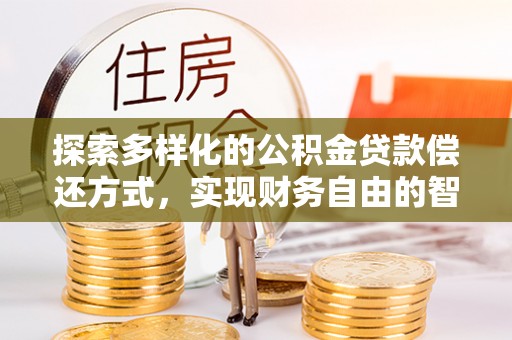 富顺探索多样化的公积金贷款偿还方式，实现财务自由的智慧选择