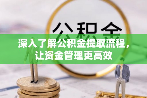 富顺深入了解公积金提取流程，让资金管理更高效
