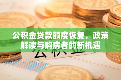 富顺公积金贷款额度恢复，政策解读与购房者的新机遇