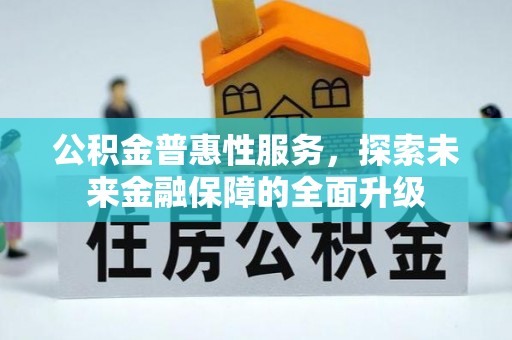 富顺公积金普惠性服务，探索未来金融保障的全面升级