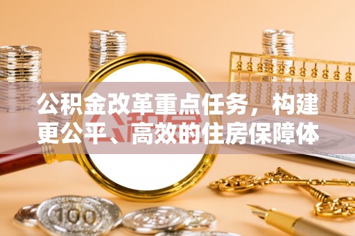 富顺公积金改革重点任务，构建更公平、高效的住房保障体系