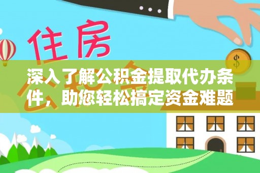 富顺深入了解公积金提取代办条件，助您轻松搞定资金难题