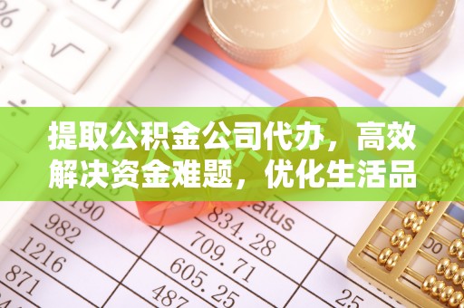 富顺提取公积金公司代办，高效解决资金难题，优化生活品质