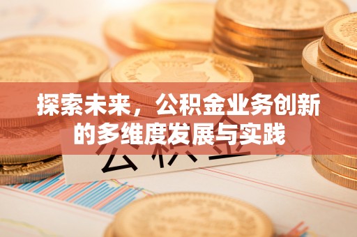 富顺探索未来，公积金业务创新的多维度发展与实践