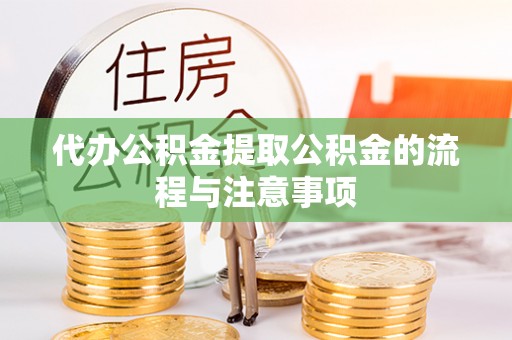 富顺代办公积金提取公积金的流程与注意事项