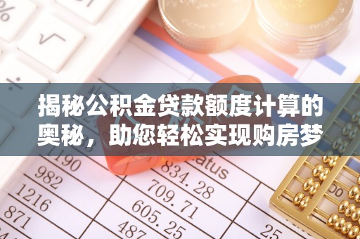 富顺揭秘公积金贷款额度计算的奥秘，助您轻松实现购房梦想