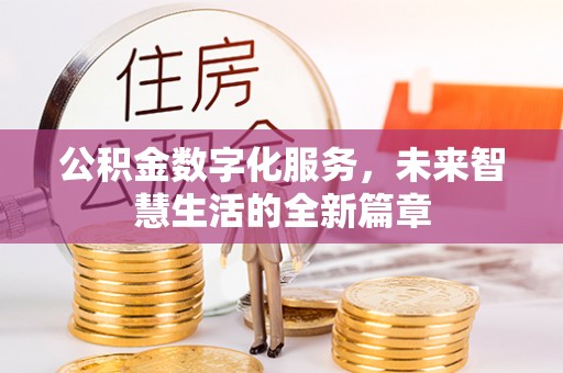 富顺公积金数字化服务，未来智慧生活的全新篇章