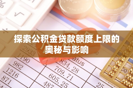 富顺探索公积金贷款额度上限的奥秘与影响