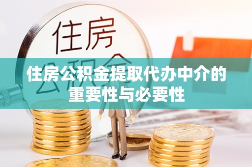 富顺住房公积金提取代办中介的重要性与必要性