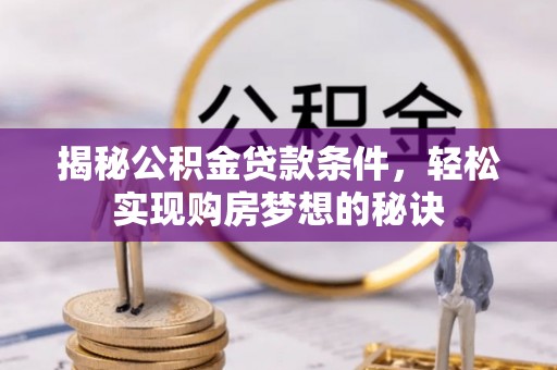 富顺揭秘公积金贷款条件，轻松实现购房梦想的秘诀