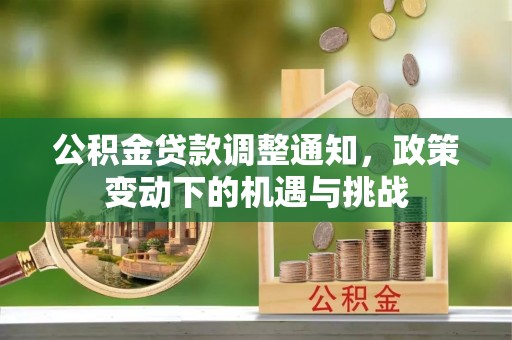 富顺公积金贷款调整通知，政策变动下的机遇与挑战