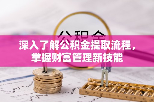 富顺深入了解公积金提取流程，掌握财富管理新技能