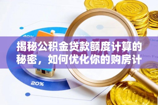 富顺揭秘公积金贷款额度计算的秘密，如何优化你的购房计划？