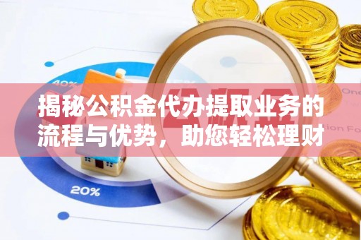富顺揭秘公积金代办提取业务的流程与优势，助您轻松理财