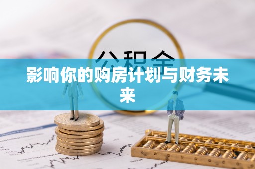 富顺影响你的购房计划与财务未来