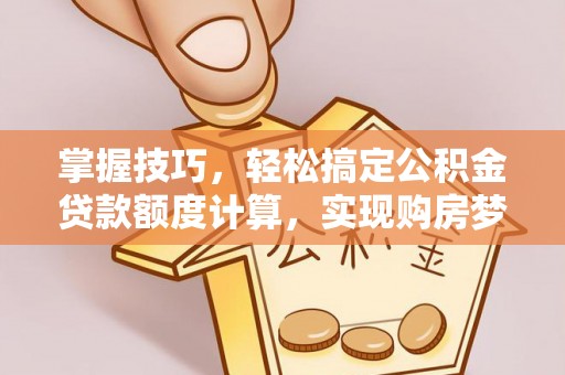 富顺掌握技巧，轻松搞定公积金贷款额度计算，实现购房梦想