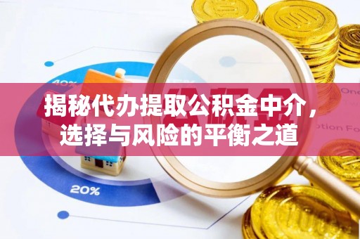 富顺揭秘代办提取公积金中介，选择与风险的平衡之道