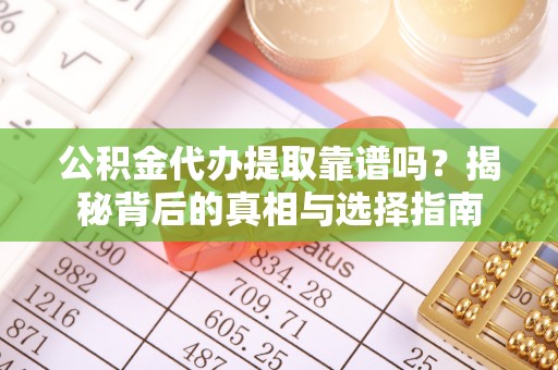 富顺公积金代办提取靠谱吗？揭秘背后的真相与选择指南