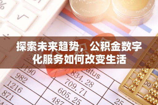 富顺探索未来趋势，公积金数字化服务如何改变生活