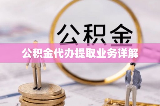 富顺公积金代办提取业务详解